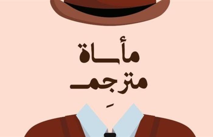 "العيش رفقة الموتى" و"فكر وتصرف كأنك أرسين لوبين" و"مأساة مترجم".. أحدث ترجمات لغة للنشر