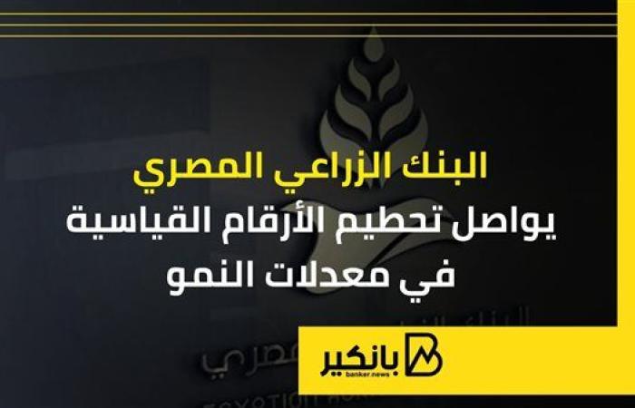 البنك الزراعي المصري يواصل تحطيم الأرقام القياسية في معدلات النمو