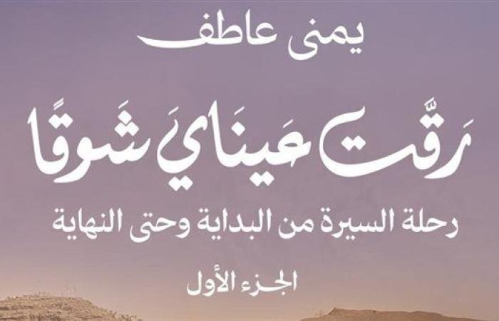 «رقت عيناي شوقًا» للكاتبة يمنى عاطف كتاب عن السيرة النبوية الشريفة بمعرض القاهرة للكتاب