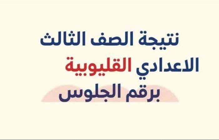 اعرف نتيجتك.. رابط نتيجة الشهادة الإعدادية لمحافظة القليوبية